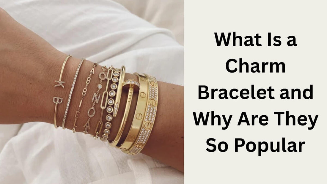 What Is a Charm Bracelet and Why Are They So Popular?